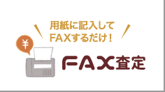 用紙に記入してFAXするだけ! FAX査定